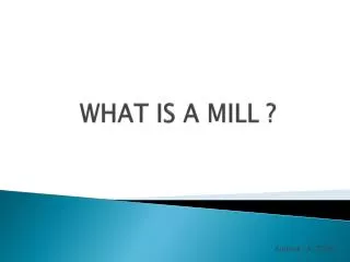 WHAT IS A MILL ?