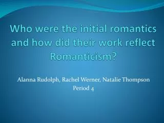 Who were the initial romantics and how did their work reflect Romanticism?
