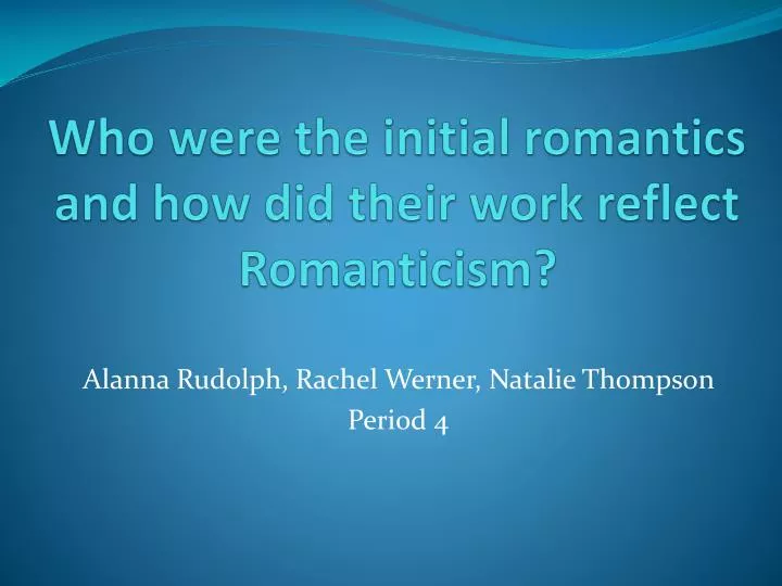 who were the initial romantics and how did their work reflect romanticism
