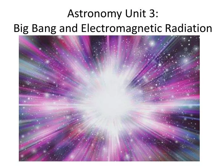 astronomy unit 3 big bang and electromagnetic radiation