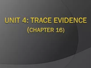 Unit 4: Trace Evidence ( Chapter 16)