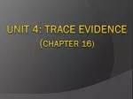 Unit 4: Trace Evidence ( Chapter 16) - slide 1