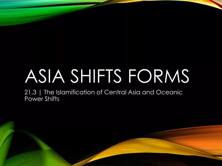 asia shifts forms