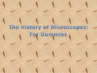 The History of Microscopes: For Dummies