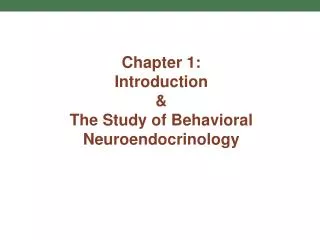 Chapter 1: Introduction &amp; The Study of Behavioral Neuroendocrinology