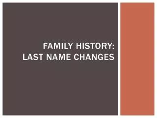 FAMILY HISTORY: Last Name changes