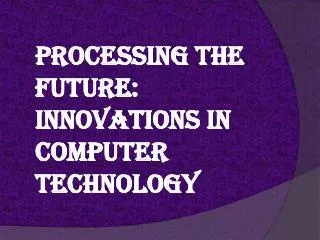Processing the Future: Innovations in Computer Technology