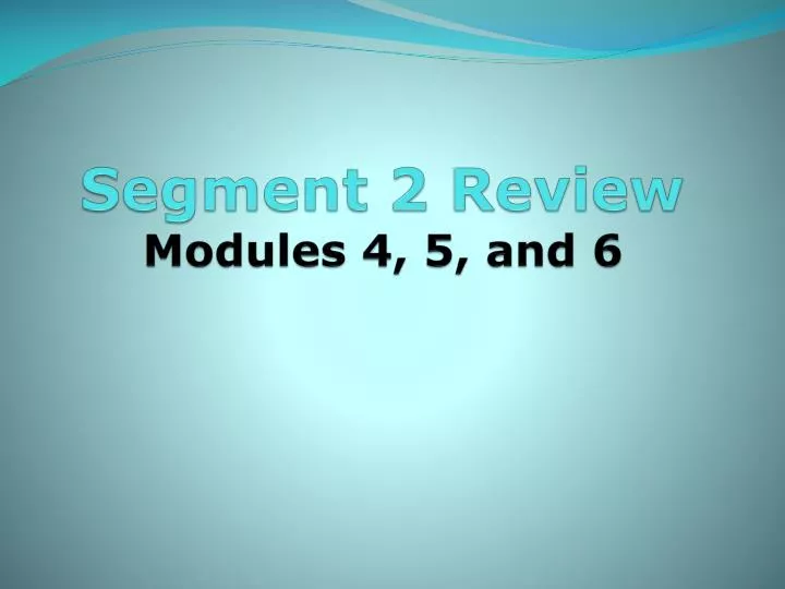 segment 2 review modules 4 5 and 6