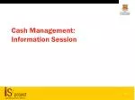 Cash Management: Information Session - slide 1