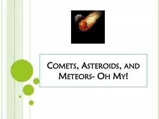 Comets, Asteroids, and Meteors- Oh My!