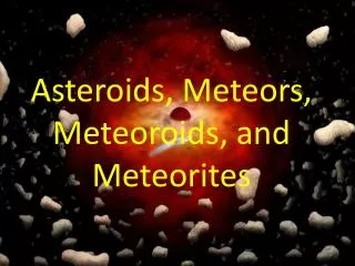 Asteroids, Meteors, Meteoroids, and Meteorites