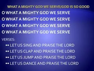 WHAT A MIGHTY GOD WE SERVE/GOD IS SO GOOD