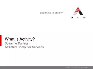 What is Activity? Suzanne Darling Affiliated Computer Services