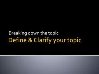 Define &amp; Clarify your topic