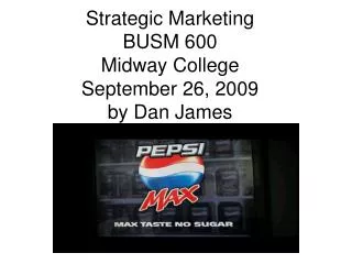 Strategic Marketing BUSM 600 Midway College September 26, 2009 by Dan James
