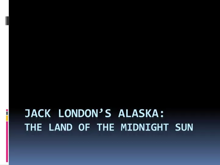 jack london s alaska the land of the midnight sun