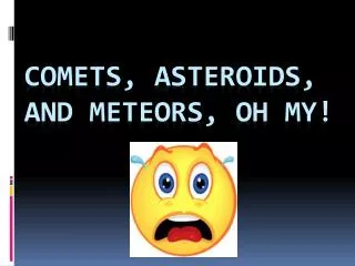 Comets, Asteroids, and Meteors, Oh My!