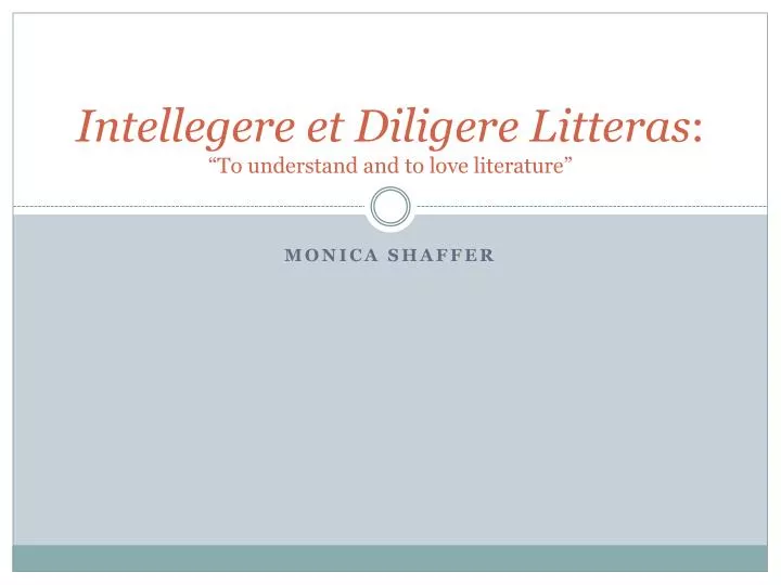 intellegere et diligere litteras to understand and to love literature