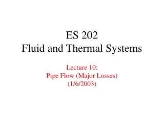 ES 202 Fluid and Thermal Systems Lecture 10: Pipe Flow (Major Losses) (1/6/2003)