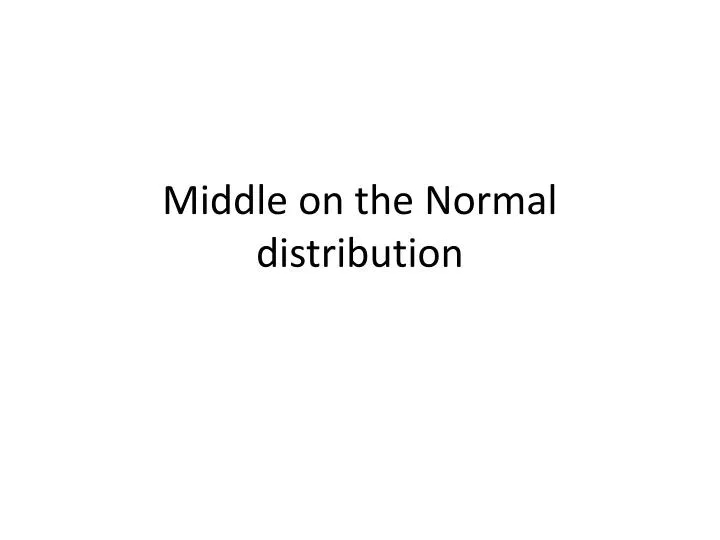 middle on the normal distribution