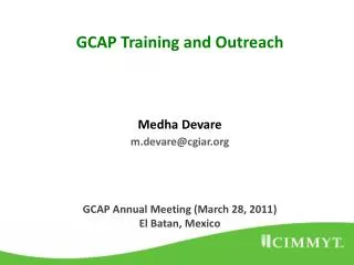 GCAP Training and Outreach Medha Devare m.devare@cgiar GCAP Annual Meeting (March 28, 2011)