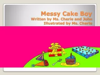 Messy Cake Boy Written by Ms. Cherie and John Illustrated by Ms. Cherie