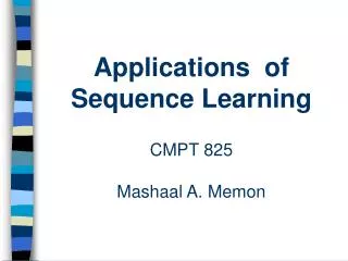 Applications of Sequence Learning CMPT 825 Mashaal A. Memon