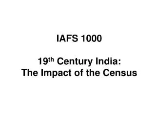 IAFS 1000 19 th Century India: The Impact of the Census