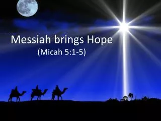 Messiah brings Hope ( Micah 5:1-5)