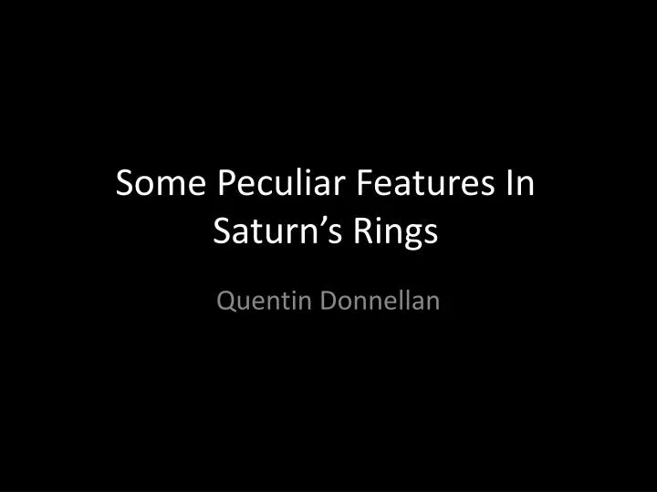 some peculiar features in saturn s rings