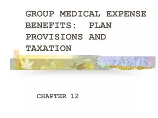 GROUP MEDICAL EXPENSE BENEFITS:	PLAN PROVISIONS AND TAXATION
