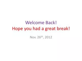 Welcome Back! Hope you had a great break!