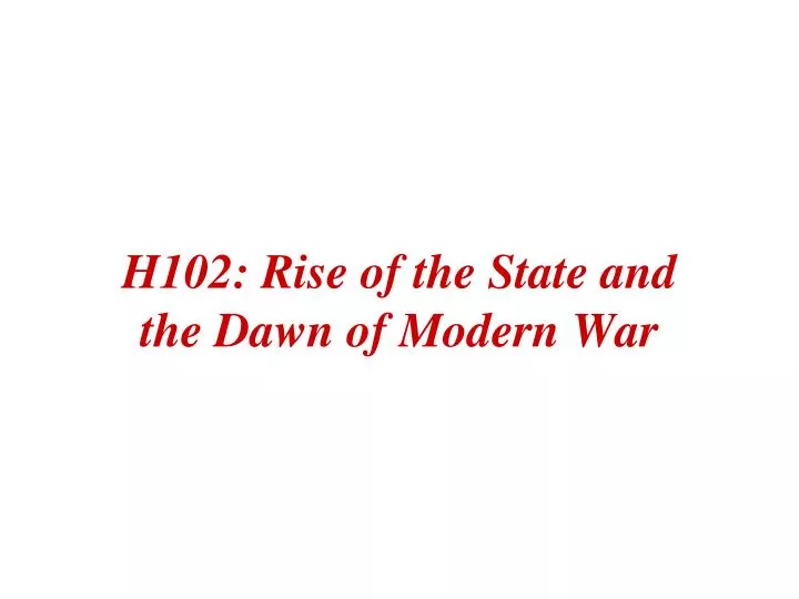 h102 rise of the state and the dawn of modern war