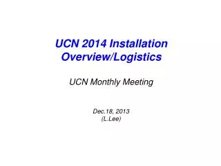 UCN 2014 Installation Overview/Logistics UCN Monthly Meeting Dec.18, 2013 ( L.Lee )