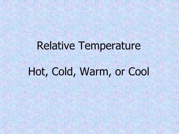 relative temperature hot cold warm or cool