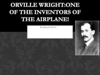 O rville Wright:One of the inventors of the airplane!
