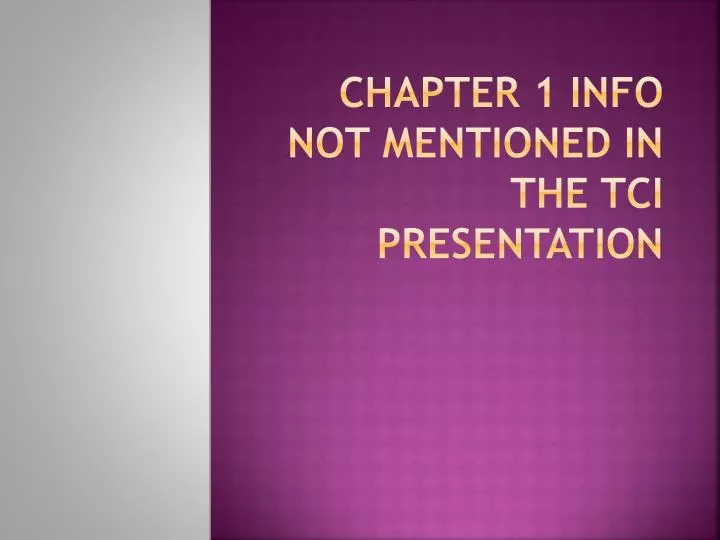 chapter 1 info not mentioned in the tci presentation