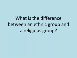 What is the difference between an ethnic group and a religious group?