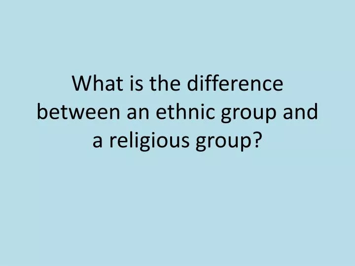 what is the difference between an ethnic group and a religious group