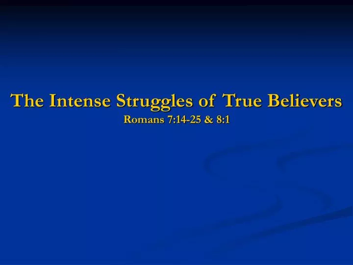 the intense struggles of true believers romans 7 14 25 8 1
