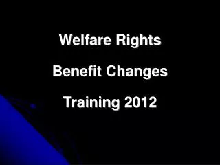 Welfare Rights Benefit Changes Training 2012