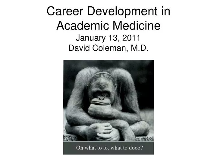 career development in academic medicine january 13 2011 david coleman m d