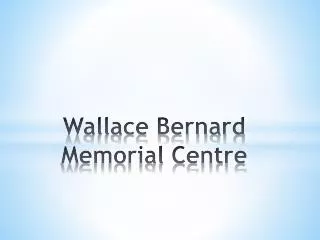 Wallace Bernard M emorial Centre