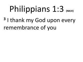 Philippians 1: 3 (NKJV)