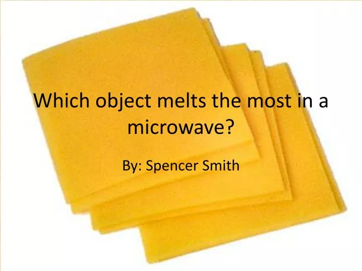 which object melts the most in a microwave