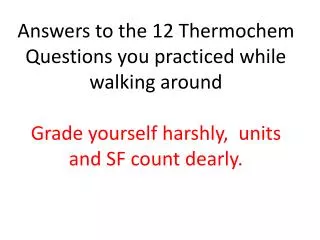 Answers to the 12 Thermochem Questions you practiced while walking around