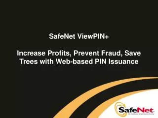 SafeNet ViewPIN+ Increase Profits, Prevent Fraud, Save Trees with Web-based PIN Issuance