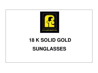 18 K SOLID GOLD SUNGLASSES