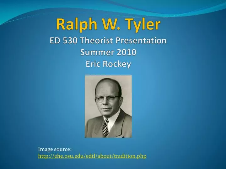 ralph w tyler ed 530 theorist presentation summer 2010 eric rockey