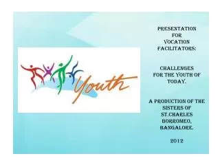 PRESENTATION FOR VOCATION FACILITATORS: CHALLENGES FOR THE YOUTH OF TODAY.